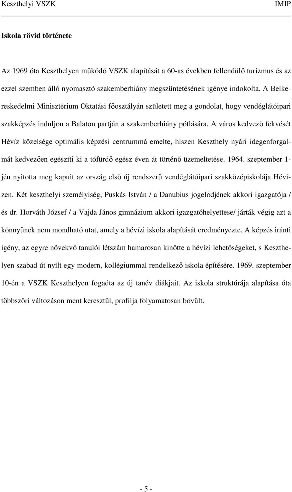 A város kedvező fekvését Hévíz közelsége optimális képzési centrummá emelte, hiszen Keszthely nyári idegenforgalmát kedvezően egészíti ki a tófürdő egész éven át történő üzemeltetése. 1964.