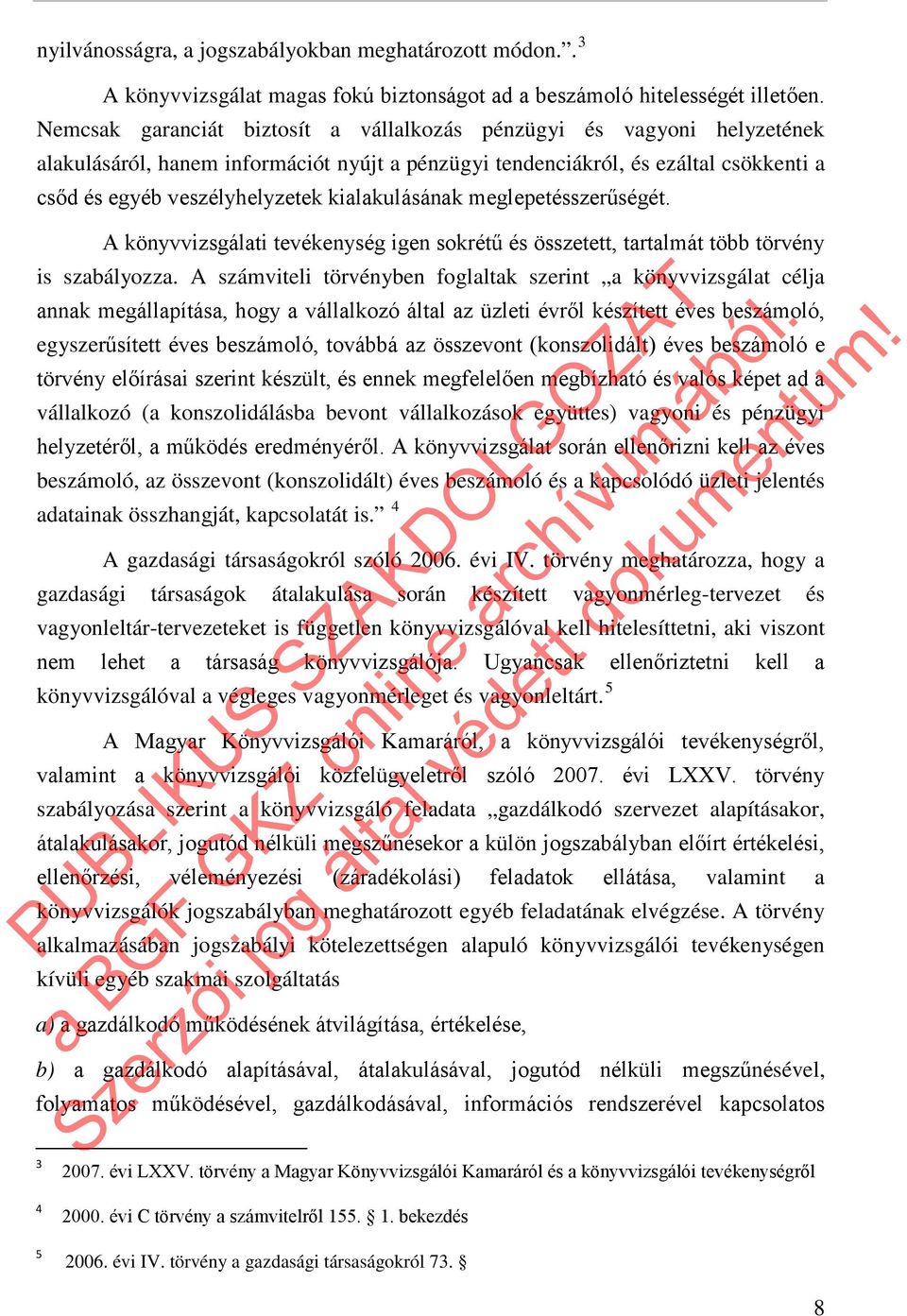 kialakulásának meglepetésszerűségét. A könyvvizsgálati tevékenység igen sokrétű és összetett, tartalmát több törvény is szabályozza.