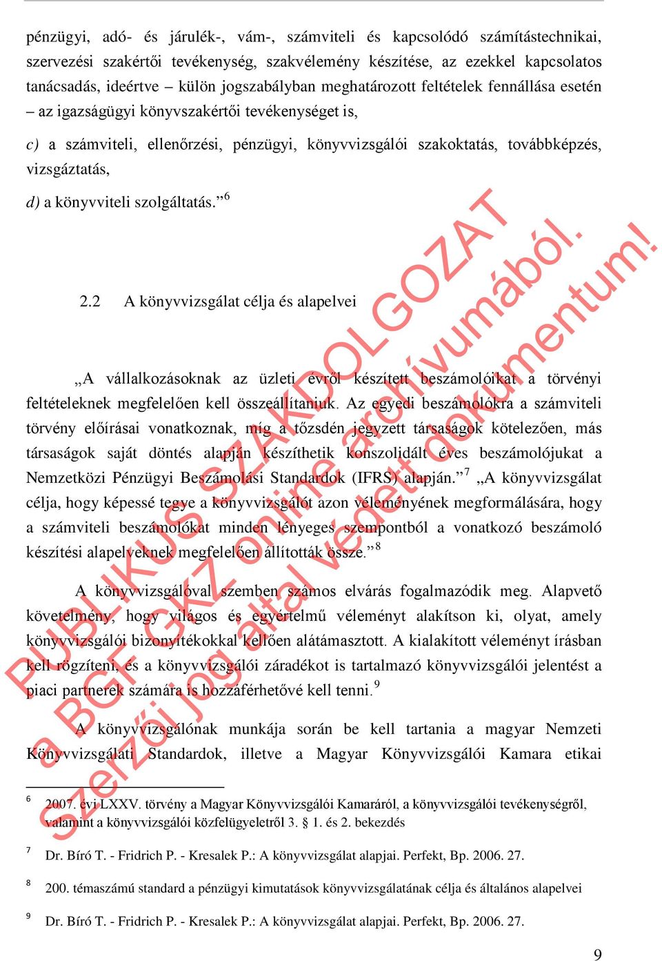 könyvviteli szolgáltatás. 6 2.2 A könyvvizsgálat célja és alapelvei A vállalkozásoknak az üzleti évről készített beszámolóikat a törvényi feltételeknek megfelelően kell összeállítaniuk.