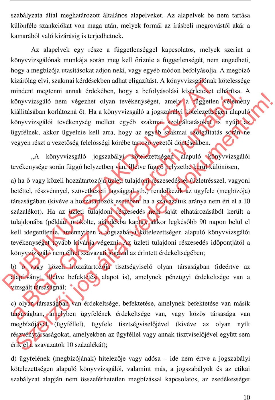 Az alapelvek egy része a függetlenséggel kapcsolatos, melyek szerint a könyvvizsgálónak munkája során meg kell őriznie a függetlenségét, nem engedheti, hogy a megbízója utasításokat adjon neki, vagy