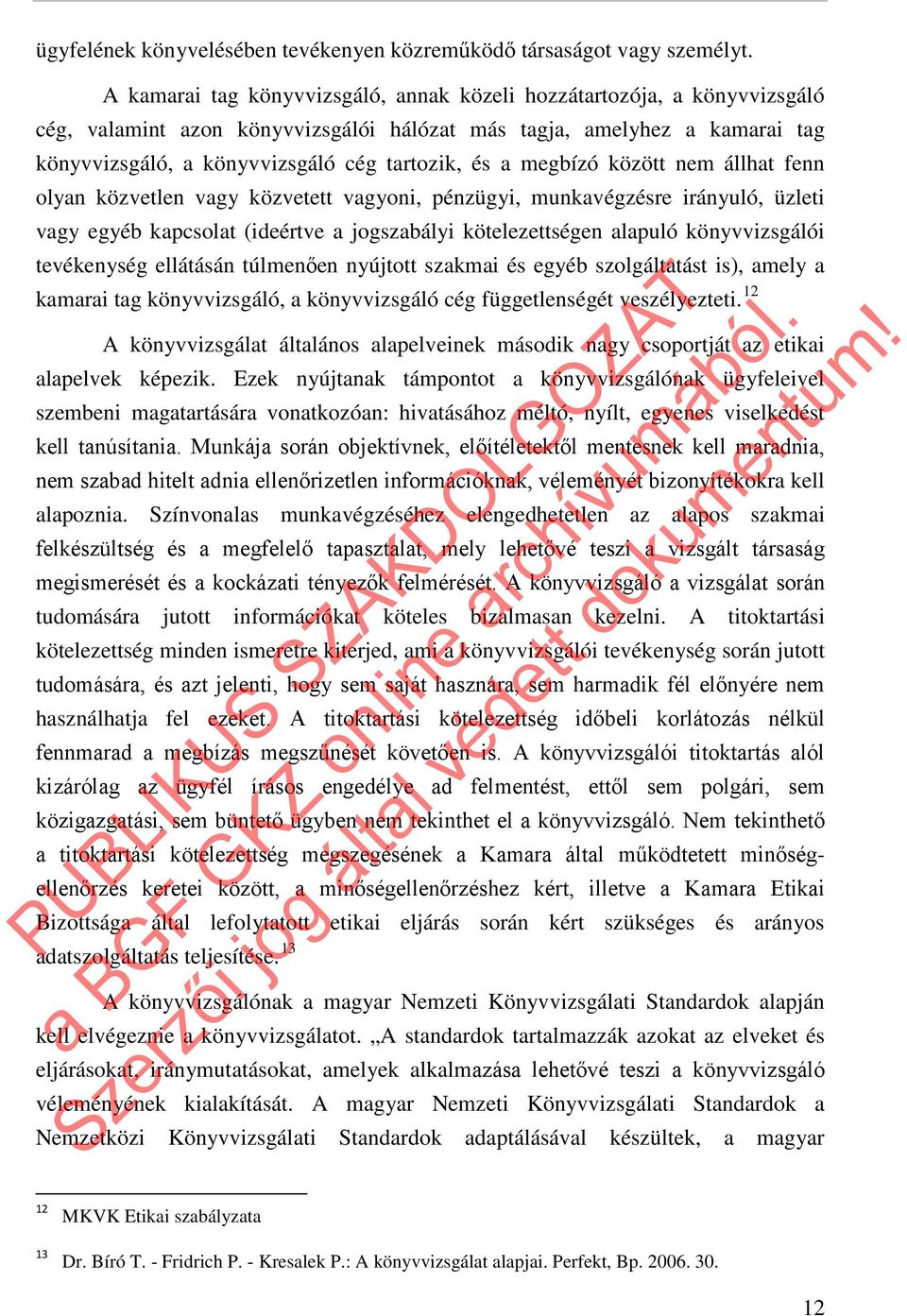 megbízó között nem állhat fenn olyan közvetlen vagy közvetett vagyoni, pénzügyi, munkavégzésre irányuló, üzleti vagy egyéb kapcsolat (ideértve a jogszabályi kötelezettségen alapuló könyvvizsgálói