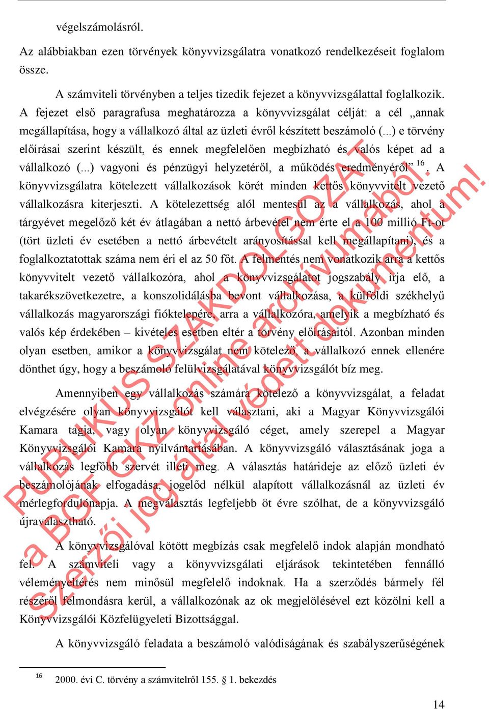 ..) e törvény előírásai szerint készült, és ennek megfelelően megbízható és valós képet ad a vállalkozó (...) vagyoni és pénzügyi helyzetéről, a működés eredményéről 16.