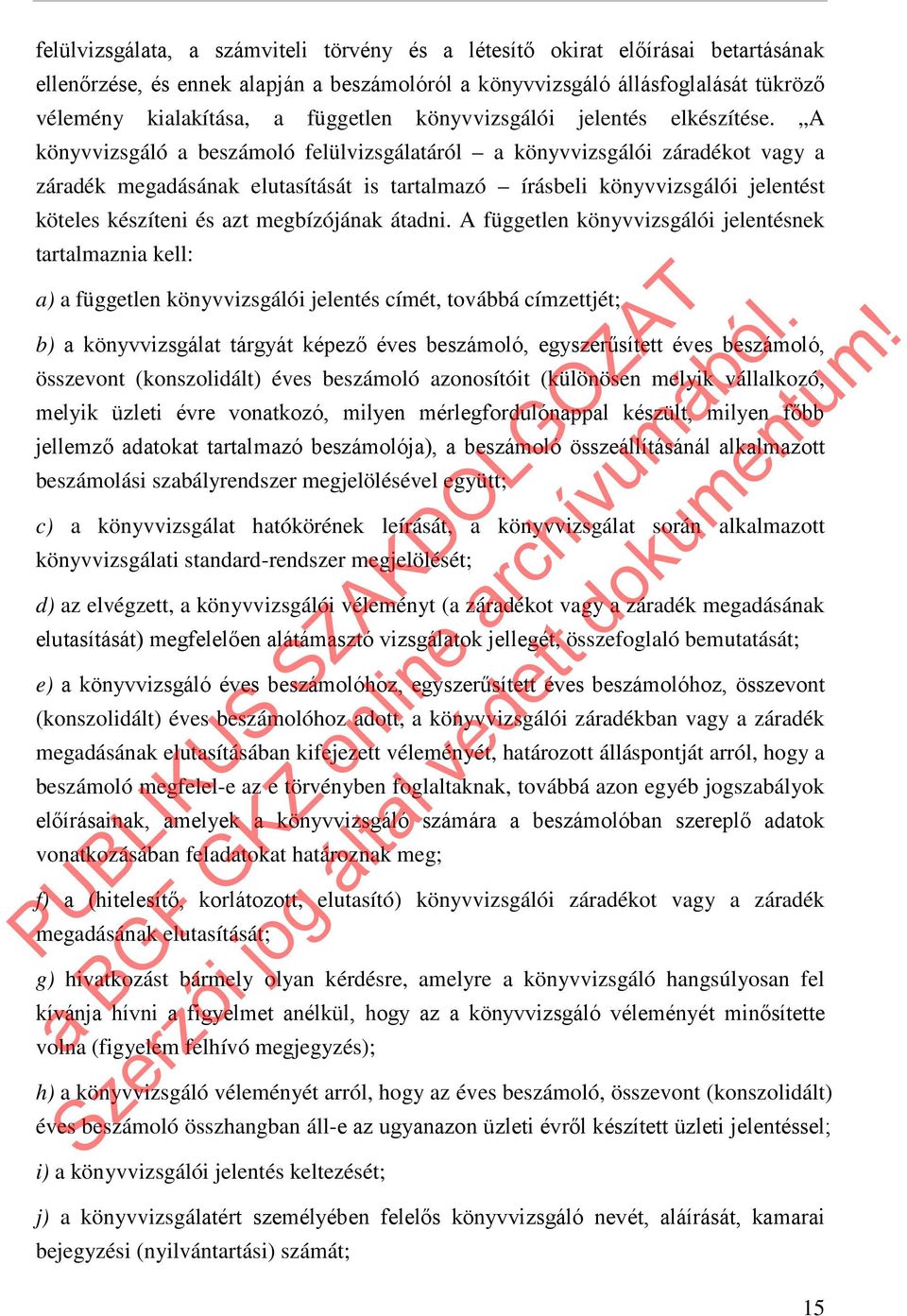 A könyvvizsgáló a beszámoló felülvizsgálatáról a könyvvizsgálói záradékot vagy a záradék megadásának elutasítását is tartalmazó írásbeli könyvvizsgálói jelentést köteles készíteni és azt megbízójának