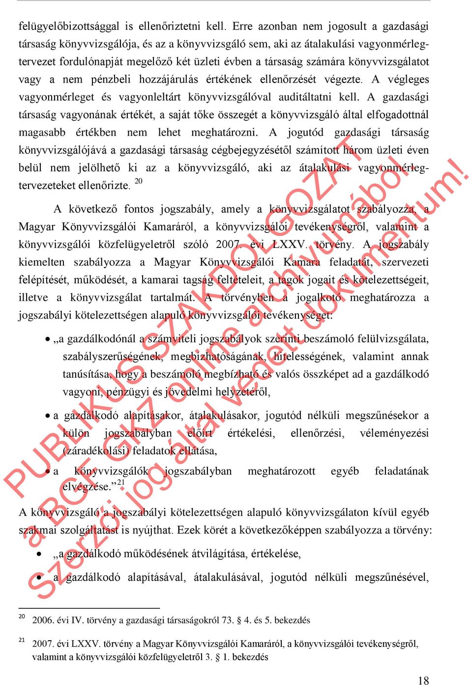 könyvvizsgálatot vagy a nem pénzbeli hozzájárulás értékének ellenőrzését végezte. A végleges vagyonmérleget és vagyonleltárt könyvvizsgálóval auditáltatni kell.