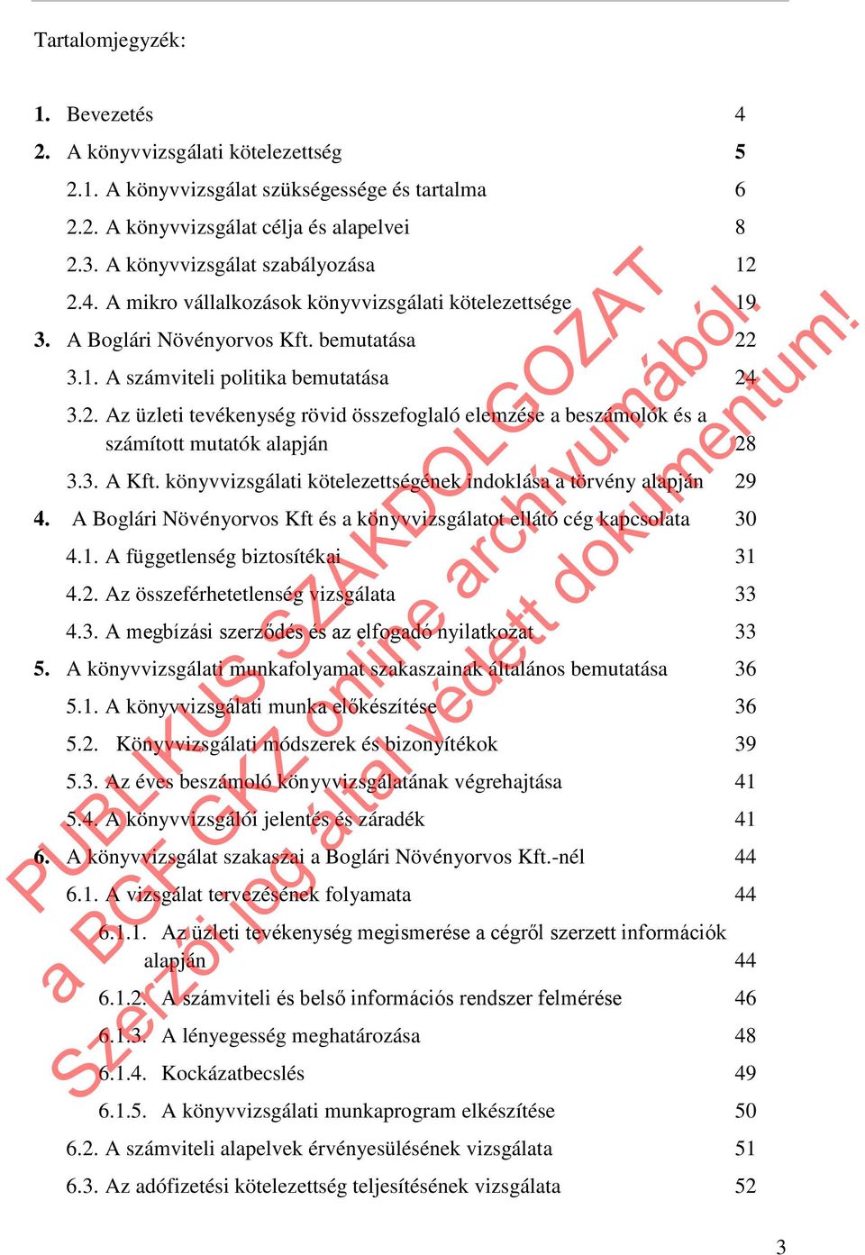 3. A Kft. könyvvizsgálati kötelezettségének indoklása a törvény alapján 29 4. A Boglári Növényorvos Kft és a könyvvizsgálatot ellátó cég kapcsolata 30 4.1. A függetlenség biztosítékai 31 4.2. Az összeférhetetlenség vizsgálata 33 4.