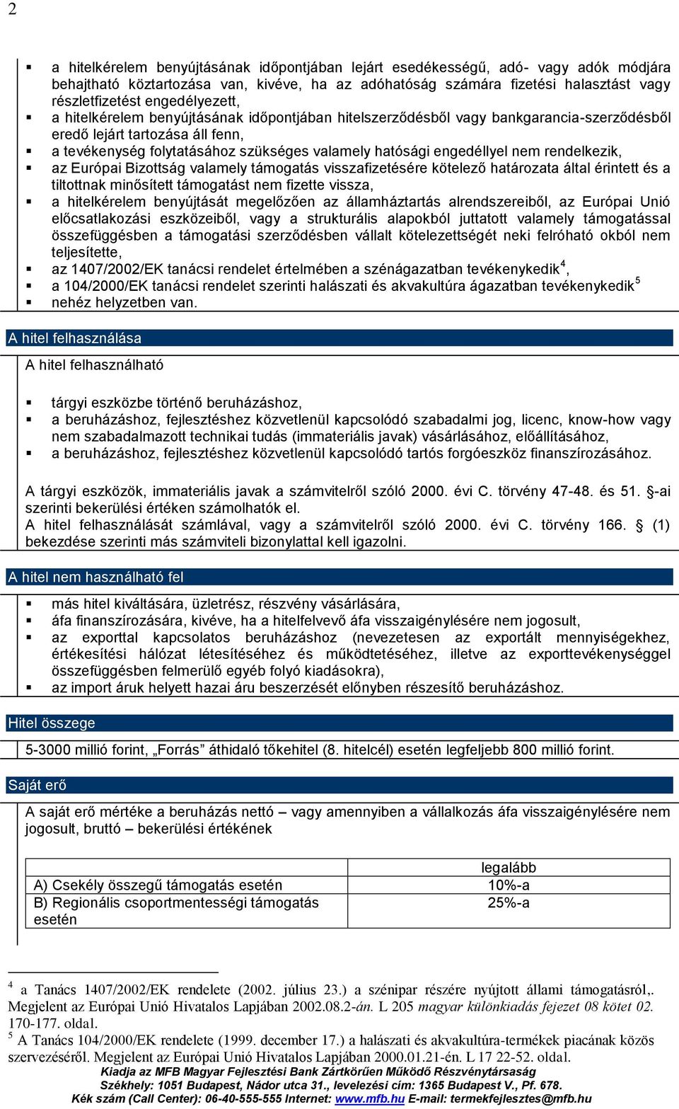 engedéllyel nem rendelkezik, az Európai Bizottság valamely támogatás visszafizetésére kötelező határozata által érintett és a tiltottnak minősített támogatást nem fizette vissza, a hitelkérelem