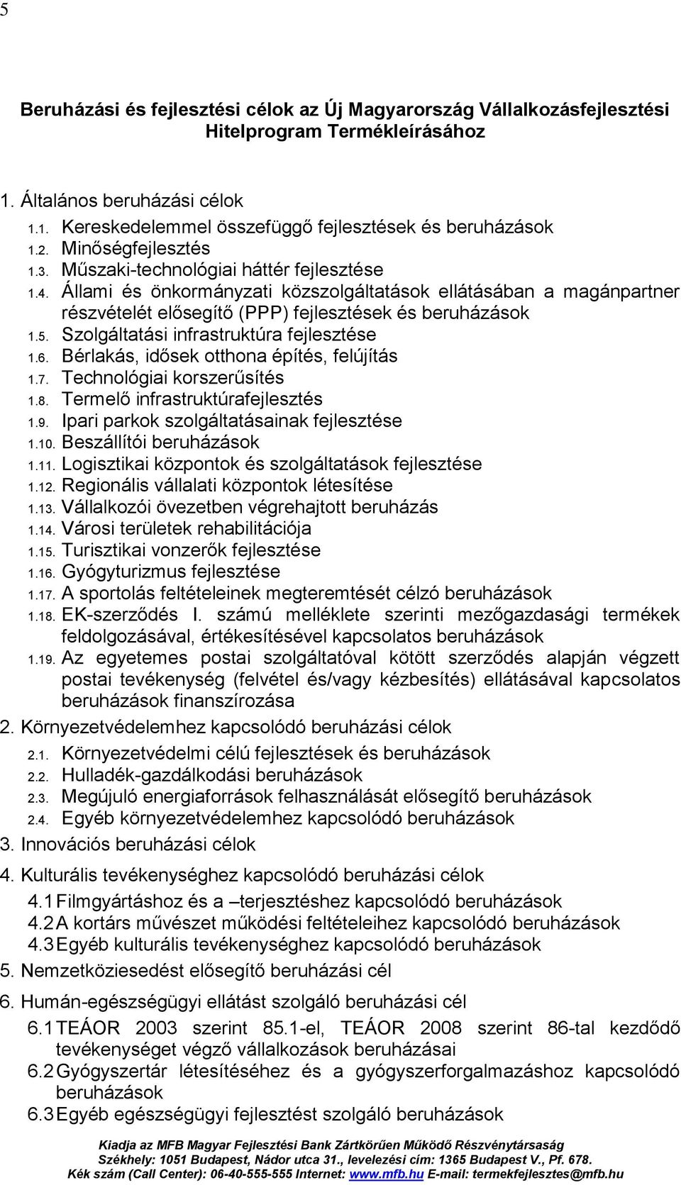 Szolgáltatási infrastruktúra fejlesztése 1.6. Bérlakás, idősek otthona építés, felújítás 1.7. Technológiai korszerűsítés 1.8. Termelő infrastruktúrafejlesztés 1.9.