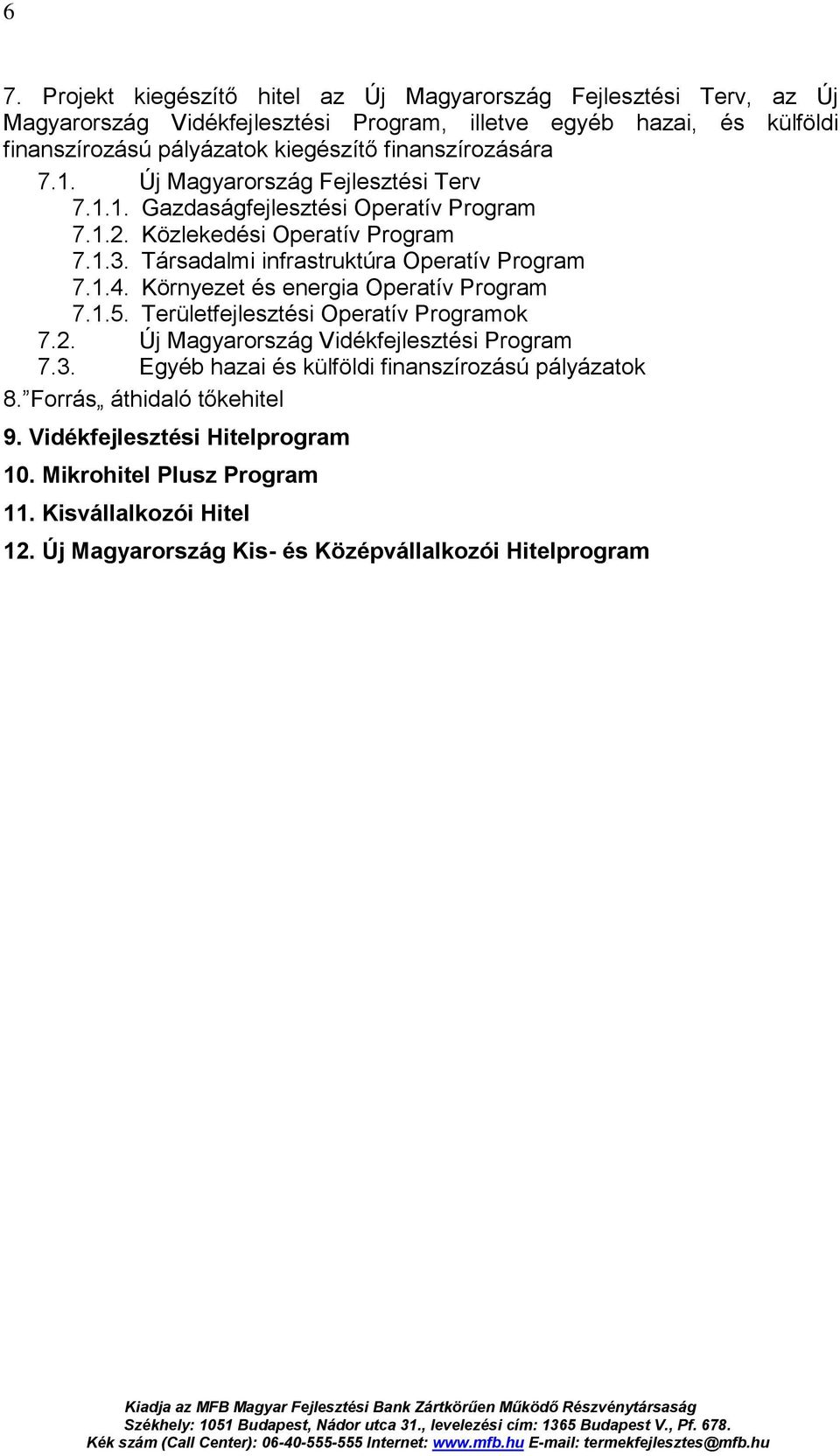 Társadalmi infrastruktúra Operatív Program 7.1.4. Környezet és energia Operatív Program 7.1.5. Területfejlesztési Operatív Programok 7.2. Új Magyarország Vidékfejlesztési Program 7.3.