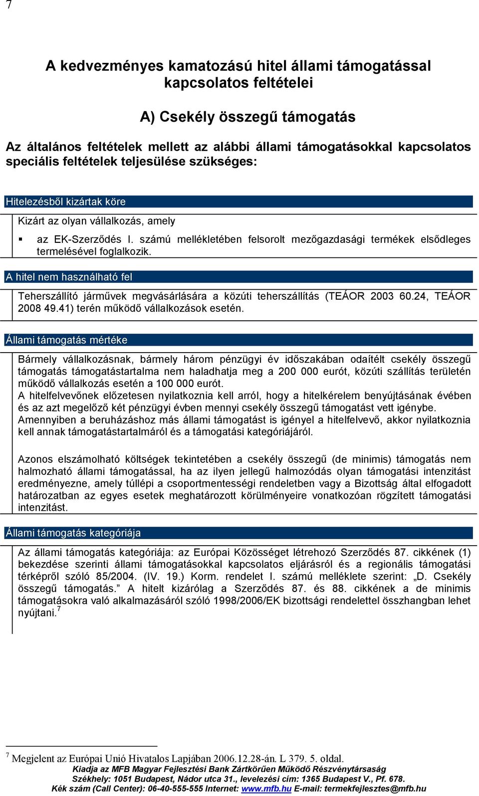 számú mellékletében felsorolt mezőgazdasági termékek elsődleges termelésével foglalkozik. A hitel nem használható fel Teherszállító járművek megvásárlására a közúti teherszállítás (TEÁOR 2003 60.