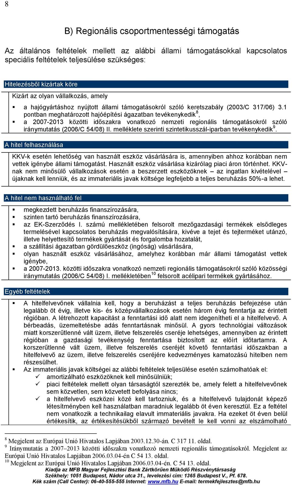 1 pontban meghatározott hajóépítési ágazatban tevékenykedik 8, a 2007-2013 közötti időszakra vonatkozó nemzeti regionális támogatásokról szóló iránymutatás (2006/C 54/08) II.