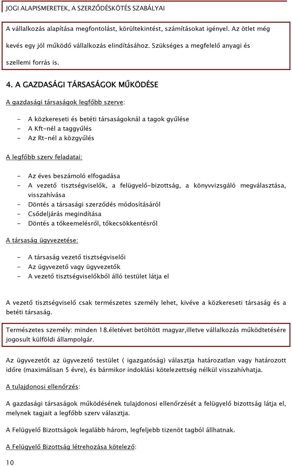 feladatai: - Az éves beszámoló elfogadása - A vezető tisztségviselők, a felügyelő-bizottság, a könyvvizsgáló megválasztása, visszahívása - Döntés a társasági szerződés módosításáról - Csődeljárás