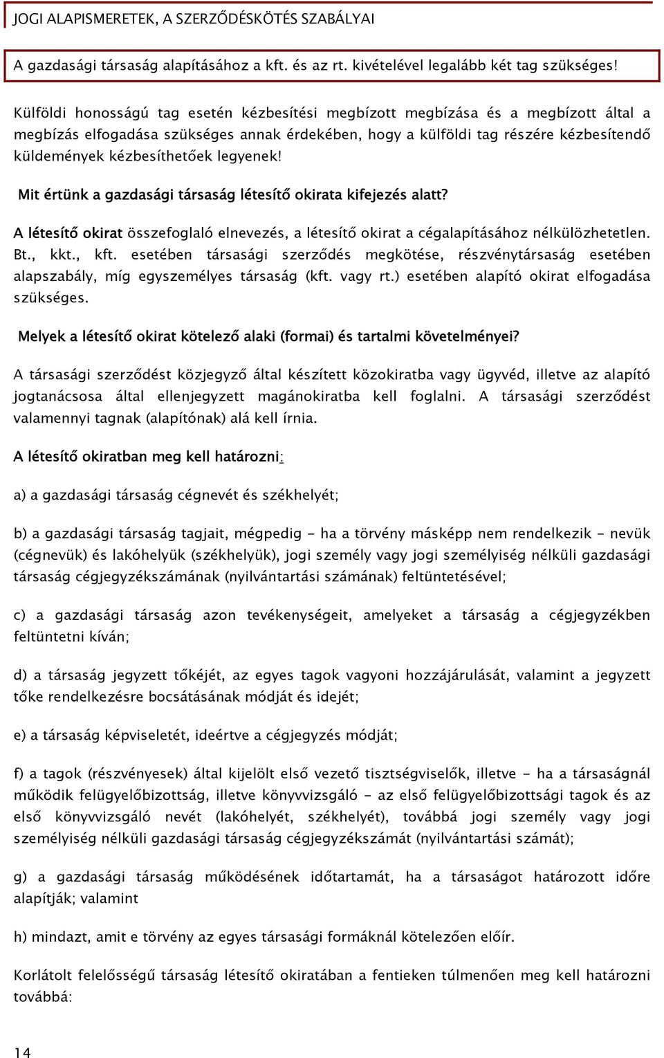 legyenek! Mit értünk a gazdasági társaság létesítő okirata kifejezés alatt? A létesítő okirat összefoglaló elnevezés, a létesítő okirat a cégalapításához nélkülözhetetlen. Bt., kkt., kft.