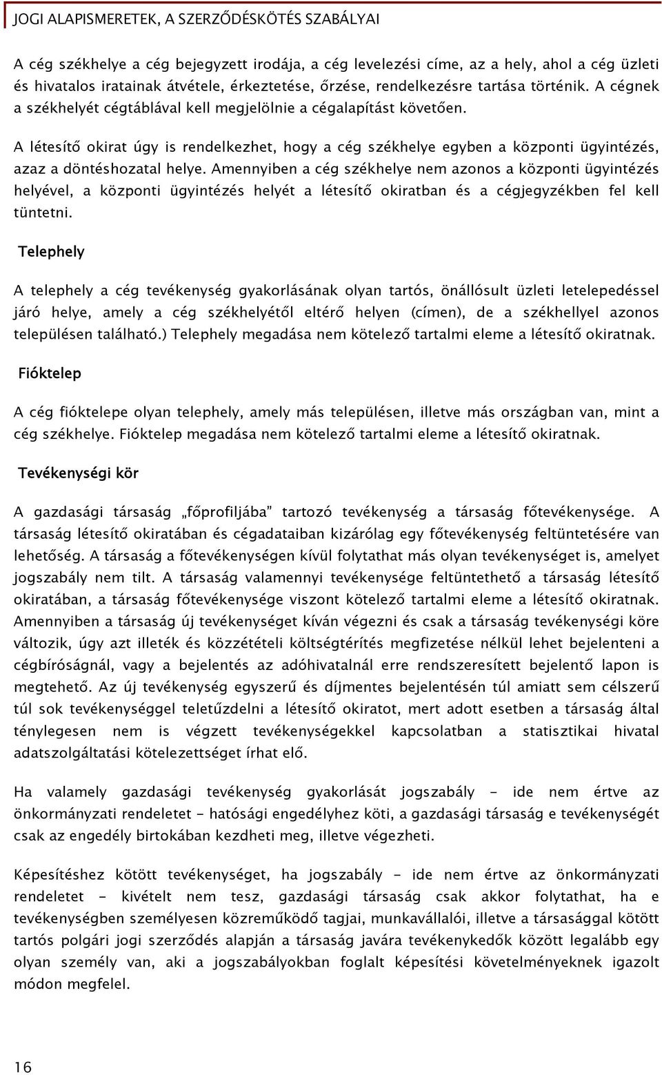 Amennyiben a cég székhelye nem azonos a központi ügyintézés helyével, a központi ügyintézés helyét a létesítő okiratban és a cégjegyzékben fel kell tüntetni.