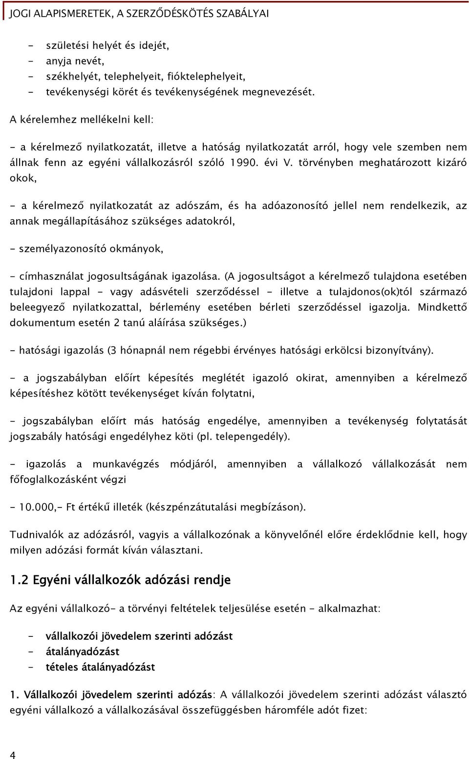 törvényben meghatározott kizáró okok, - a kérelmező nyilatkozatát az adószám, és ha adóazonosító jellel nem rendelkezik, az annak megállapításához szükséges adatokról, - személyazonosító okmányok, -