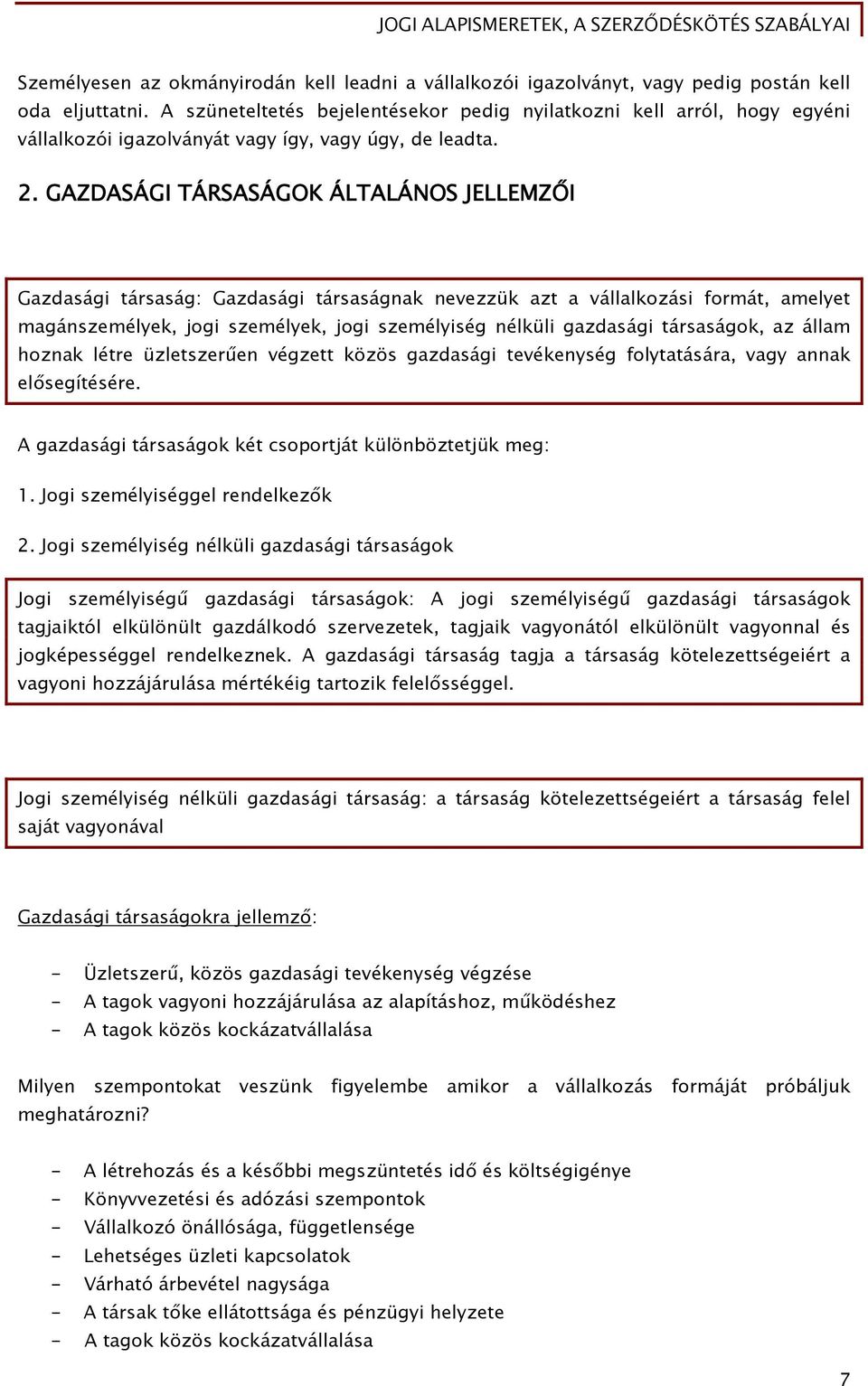 GAZDASÁGI TÁRSASÁGOK ÁLTALÁNOS JELLEMZŐI Gazdasági társaság: Gazdasági társaságnak nevezzük azt a vállalkozási formát, amelyet magánszemélyek, jogi személyek, jogi személyiség nélküli gazdasági