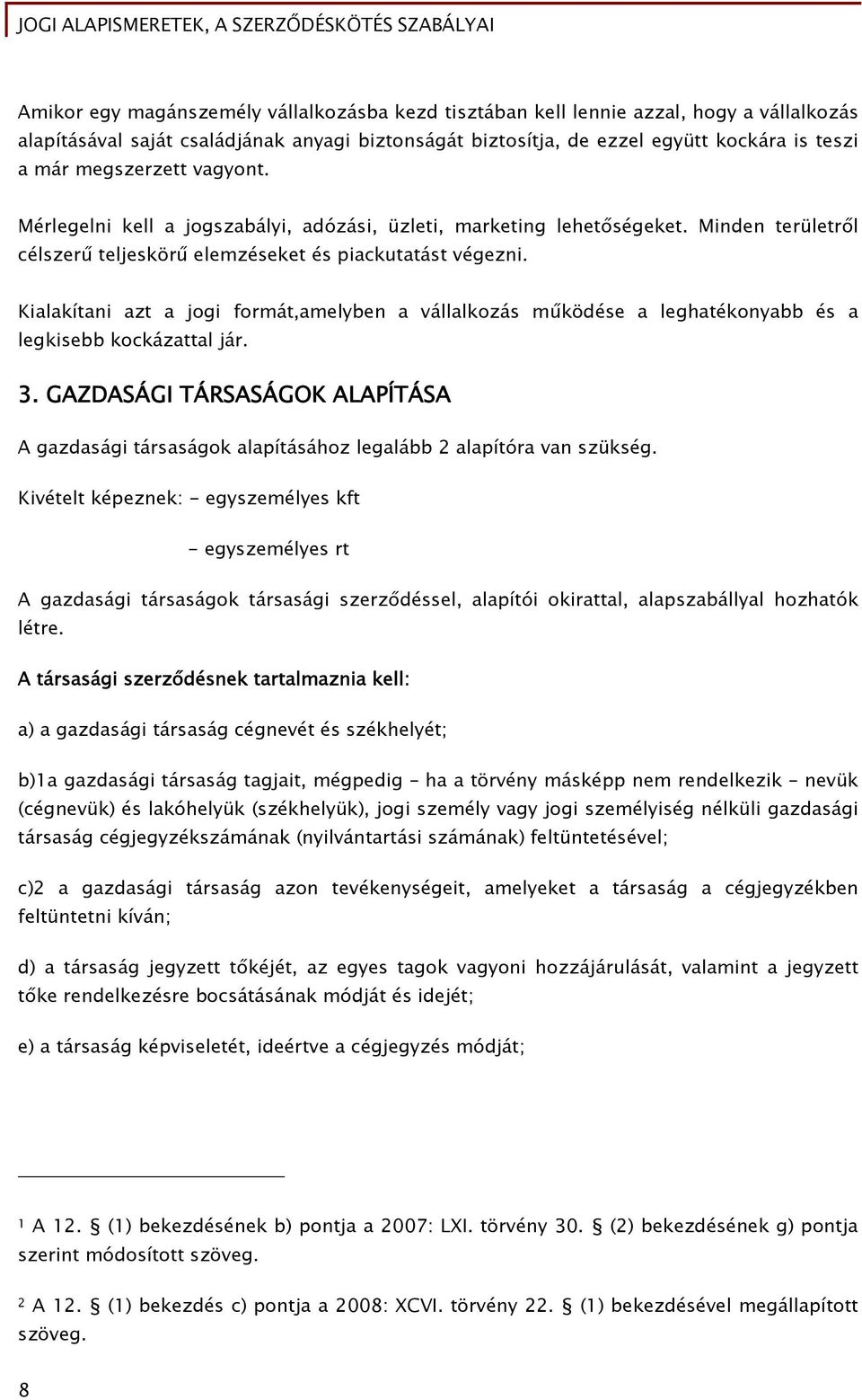 Kialakítani azt a jogi formát,amelyben a vállalkozás működése a leghatékonyabb és a legkisebb kockázattal jár. 3.