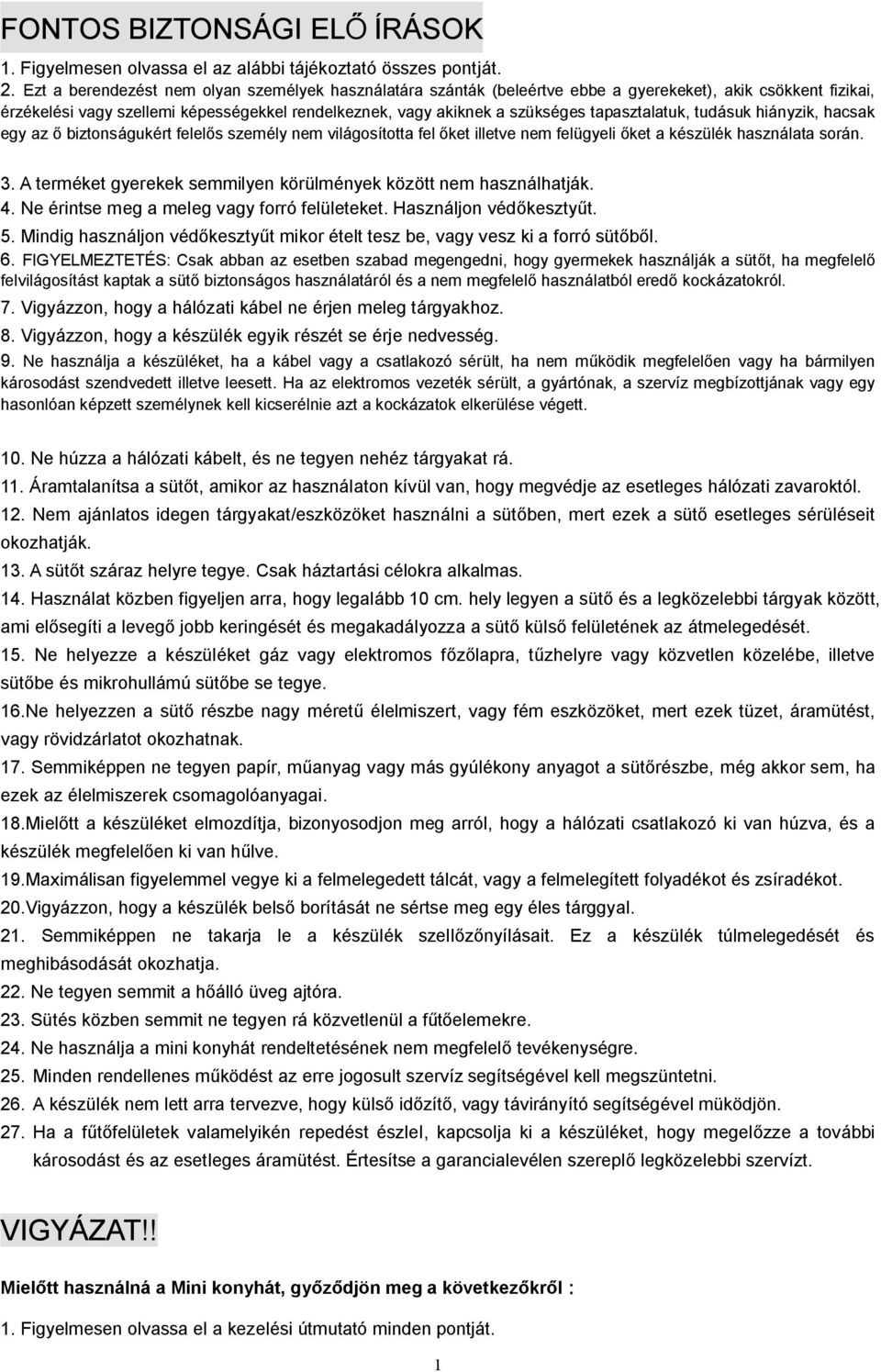 tapasztalatuk, tudásuk hiányzik, hacsak egy az ő biztonságukért felelős személy nem világosította fel őket illetve nem felügyeli őket a készülék használata során. 3.