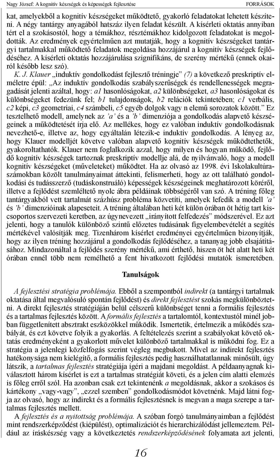 Az eredmények egyértelműen azt mutatják, hogy a kognitív készségeket tantárgyi tartalmakkal működtető feladatok megoldása hozzájárul a kognitív készségek fejlődéséhez.