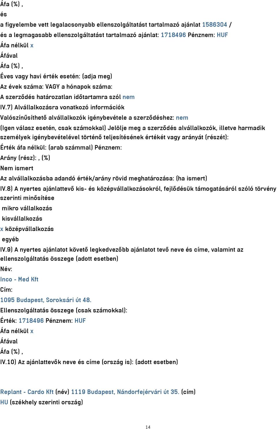 7) Alvállalkozásra vonatkozó információk Valószínűsíthető alvállalkozók igénybevétele a szerződéshez: nem (Igen válasz esetén, csak számokkal) Jelölje meg a szerződés alvállalkozók, illetve harmadik