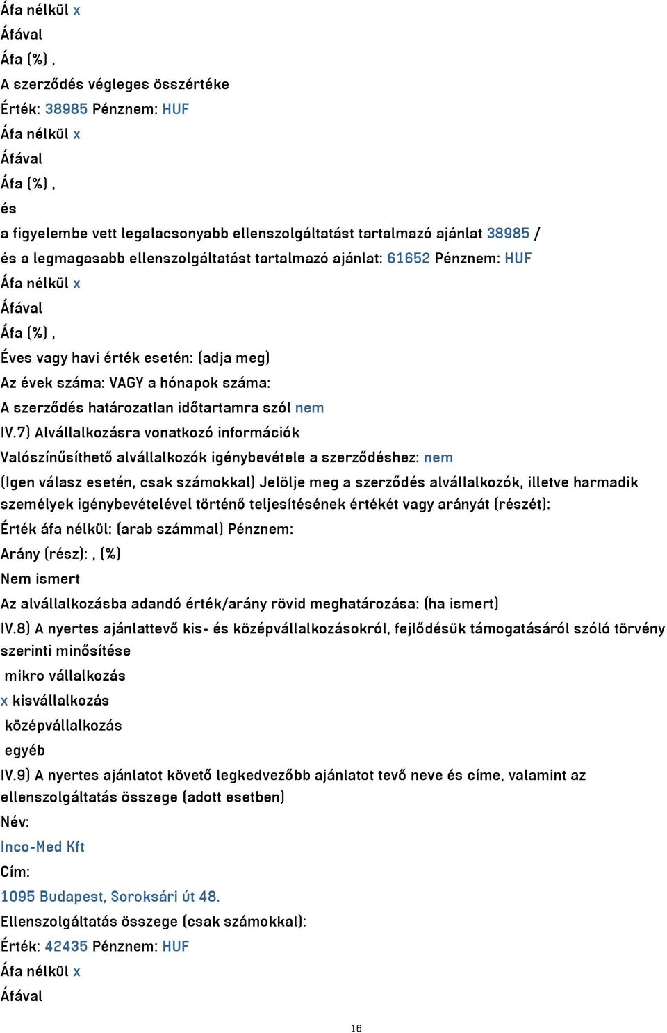 7) Alvállalkozásra vonatkozó információk Valószínűsíthető alvállalkozók igénybevétele a szerződéshez: nem (Igen válasz esetén, csak számokkal) Jelölje meg a szerződés alvállalkozók, illetve harmadik