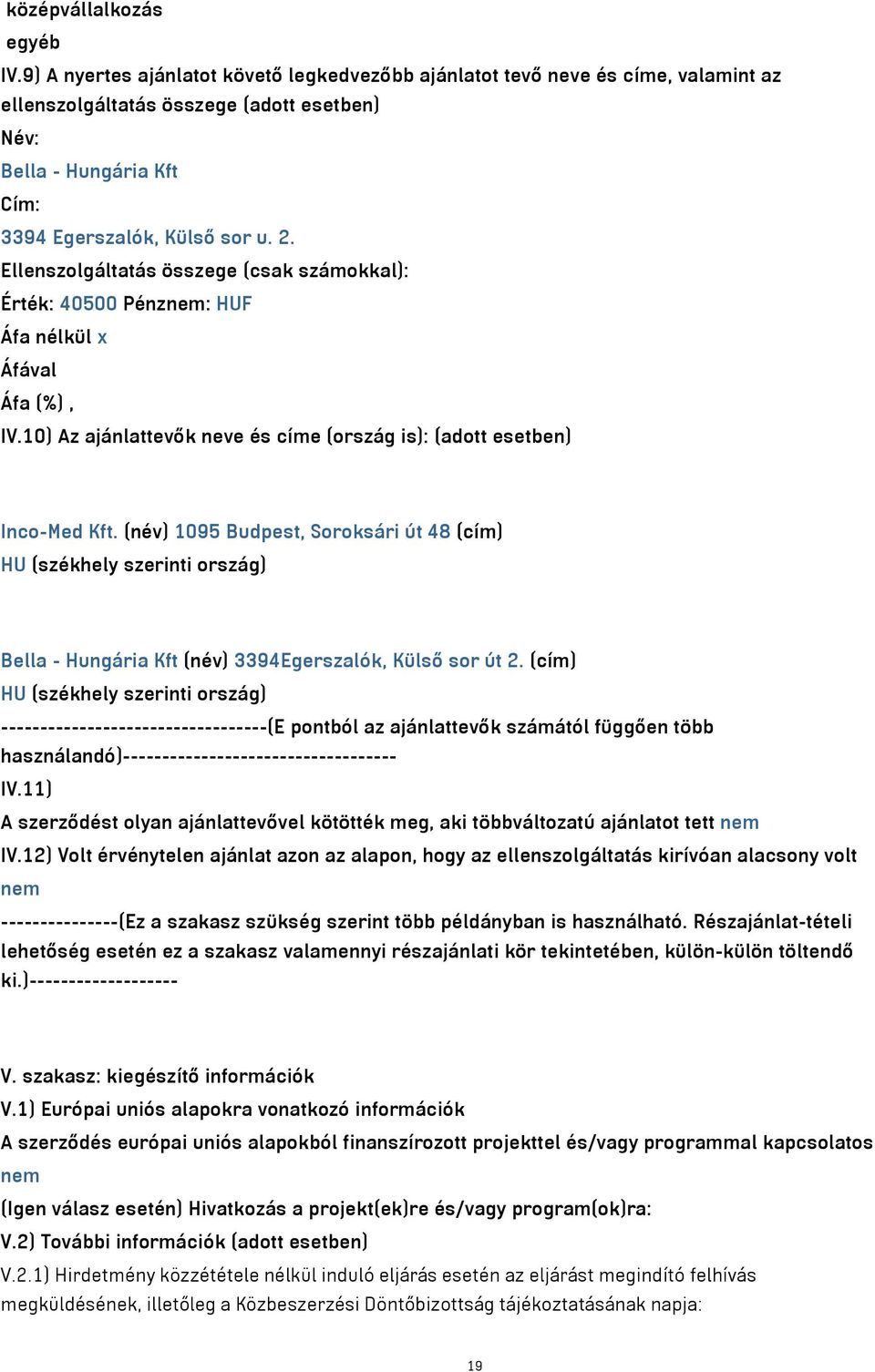 Ellenszolgáltatás összege (csak számokkal): Érték: 40500 Pénznem: HUF IV.10) Az ajánlattevők neve és címe (ország is): (adott esetben) Inco-Med Kft.