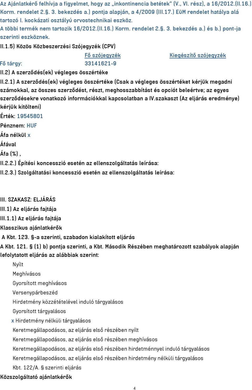 /2012.(II.16.) Korm. rendelet 2.. 3. bekezdés a.) és b.) pont-ja szerinti eszköznek. II.1.5) Közös Közbeszerzési Szójegyzék (CPV) Fő szójegyzék Kiegészítő szójegyzék Fő tárgy: 33141621-9 II.