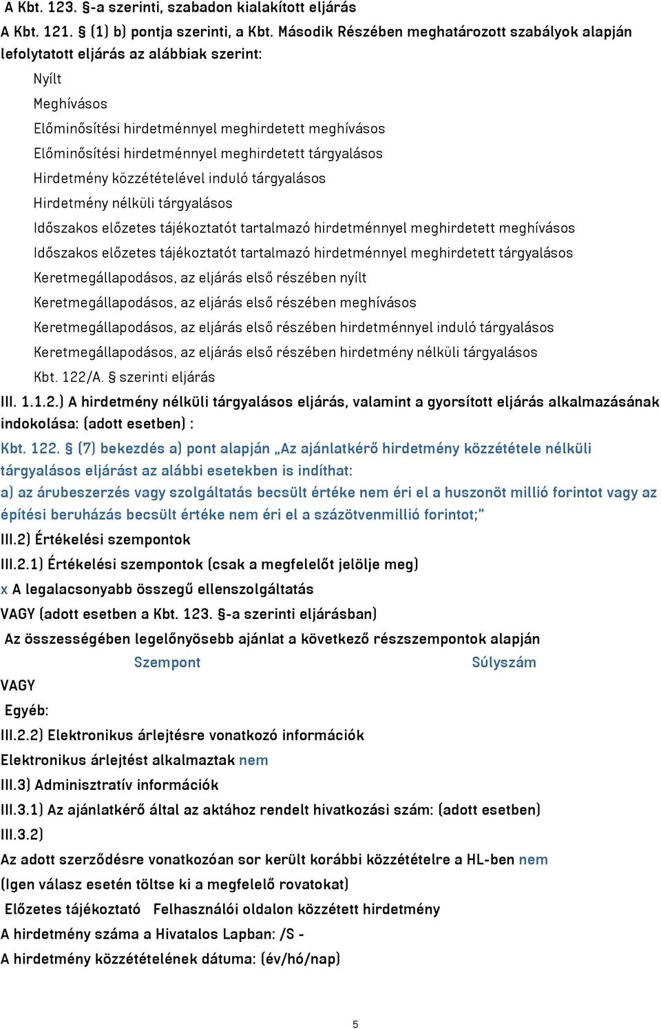 meghirdetett tárgyalásos Hirdetmény közzétételével induló tárgyalásos Hirdetmény nélküli tárgyalásos Időszakos előzetes tájékoztatót tartalmazó hirdetménnyel meghirdetett meghívásos Időszakos