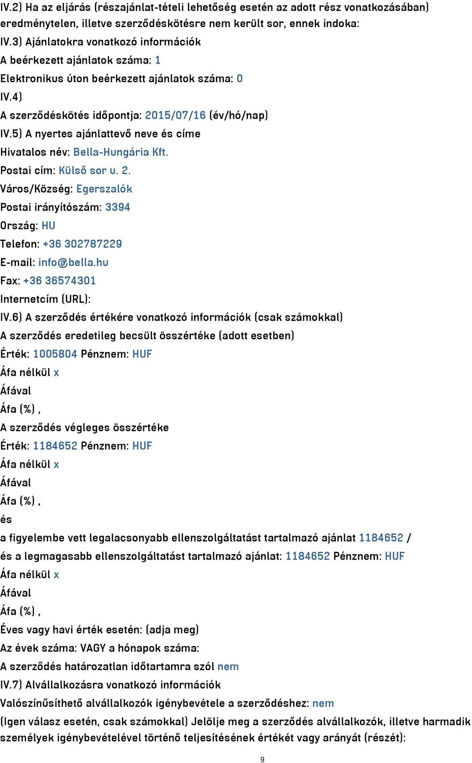 5) A nyertes ajánlattevő neve és címe Hivatalos név: Bella-Hungária Kft. Postai cím: Külső sor u. 2.