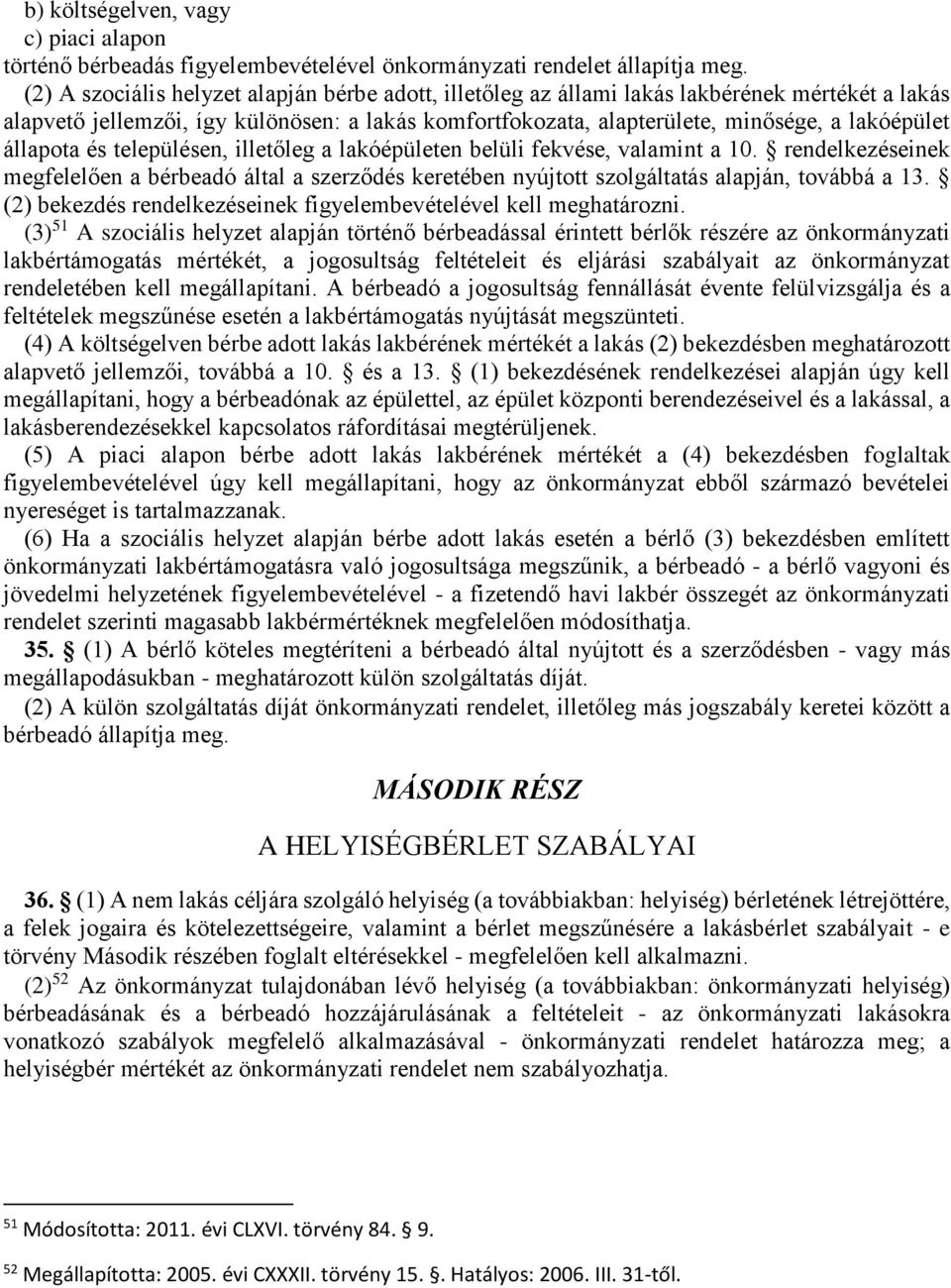 állapota és településen, illetőleg a lakóépületen belüli fekvése, valamint a 10. rendelkezéseinek megfelelően a bérbeadó által a szerződés keretében nyújtott szolgáltatás alapján, továbbá a 13.