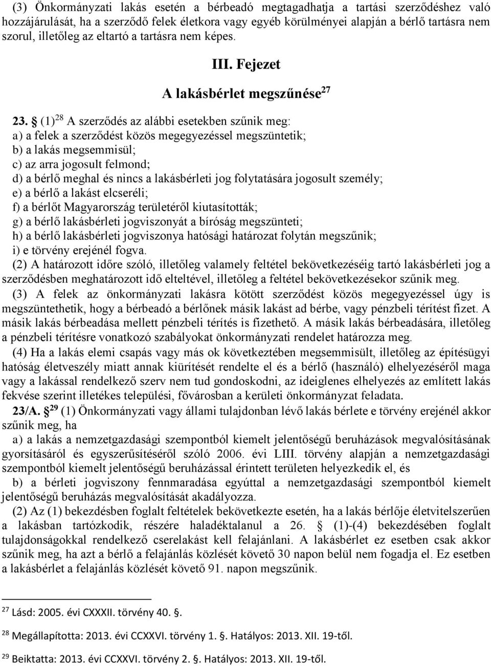 (1) 28 A szerződés az alábbi esetekben szűnik meg: a) a felek a szerződést közös megegyezéssel megszüntetik; b) a lakás megsemmisül; c) az arra jogosult felmond; d) a bérlő meghal és nincs a