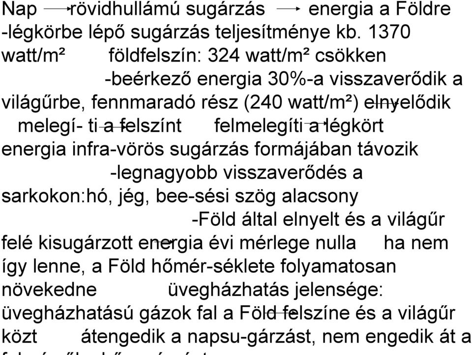 felmelegíti a légkört energia infra-vörös sugárzás formájában távozik -legnagyobb visszaverődés a sarkokon:hó, jég, bee-sési szög alacsony -Föld által elnyelt és