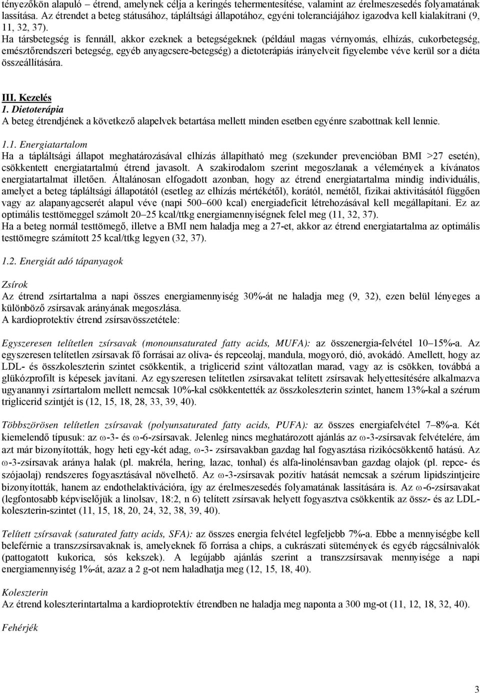 Ha társbetegség is fennáll, akkor ezeknek a betegségeknek (például magas vérnyomás, elhízás, cukorbetegség, emésztőrendszeri betegség, egyéb anyagcsere-betegség) a dietoterápiás irányelveit