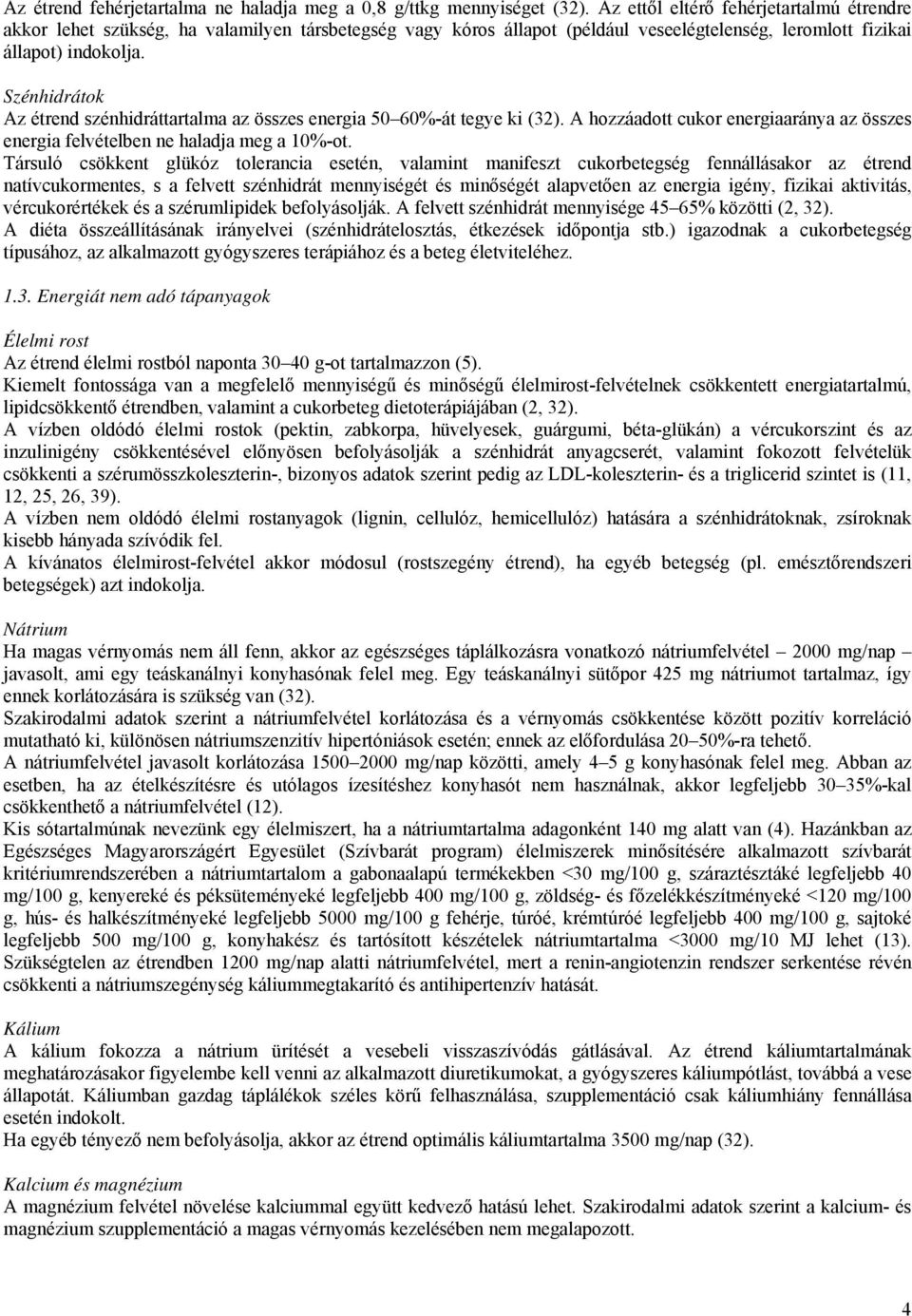 Szénhidrátok Az étrend szénhidráttartalma az összes energia 50 60%-át tegye ki (32). A hozzáadott cukor energiaaránya az összes energia felvételben ne haladja meg a 10%-ot.