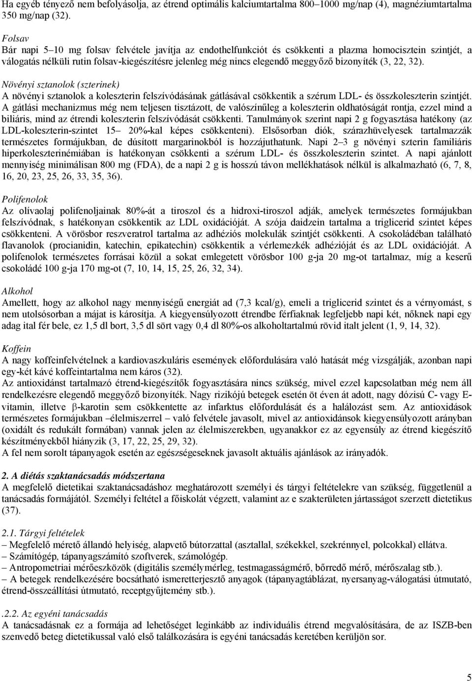 bizonyíték (3, 22, 32). Növényi sztanolok (szterinek) A növényi sztanolok a koleszterin felszívódásának gátlásával csökkentik a szérum LDL- és összkoleszterin szintjét.