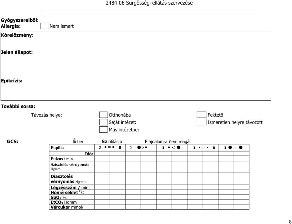 intézetbe: GCS: É ber Sz ólításra F ájdalomra nem reagál Pupilla J = B J > J < Idő: Pulzus / min.