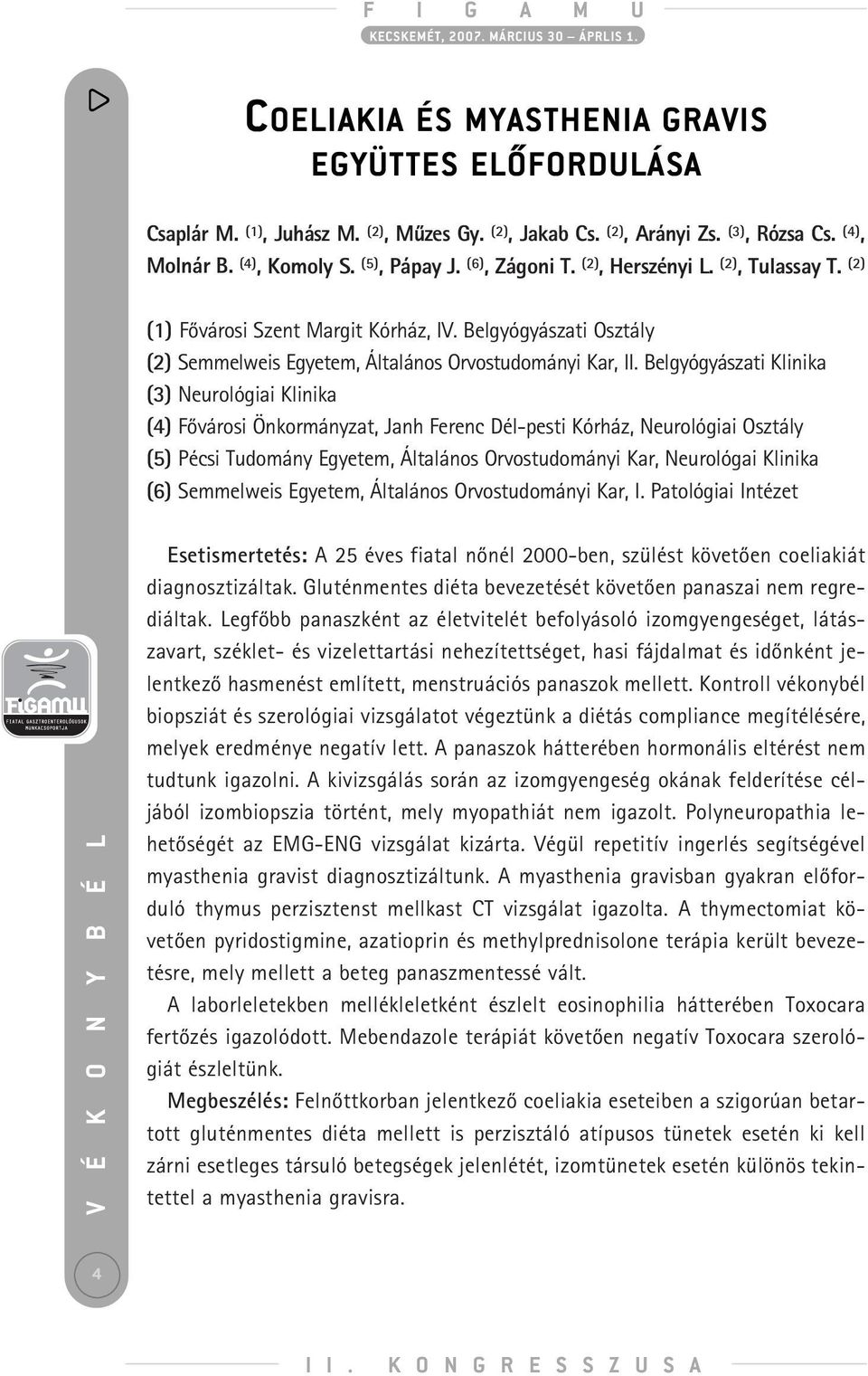 Belgyógyászati Klinika (3) Neurológiai Klinika (4) Fôvárosi Önkormányzat, Janh Ferenc Dél-pesti Kórház, Neurológiai Osztály (5) Pécsi Tudomány Egyetem, Általános Orvostudományi Kar, Neurológai