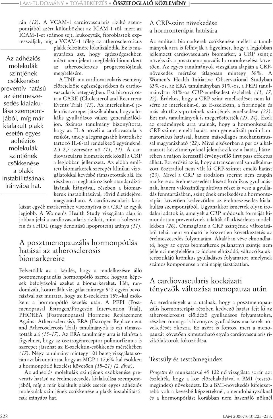 felszínére lokalizálódik. Ez is magyarázza azt, hogy egészségesekben miért nem jelent megfelelô biomarkert az atherosclerosis progressziójának megítélésére.