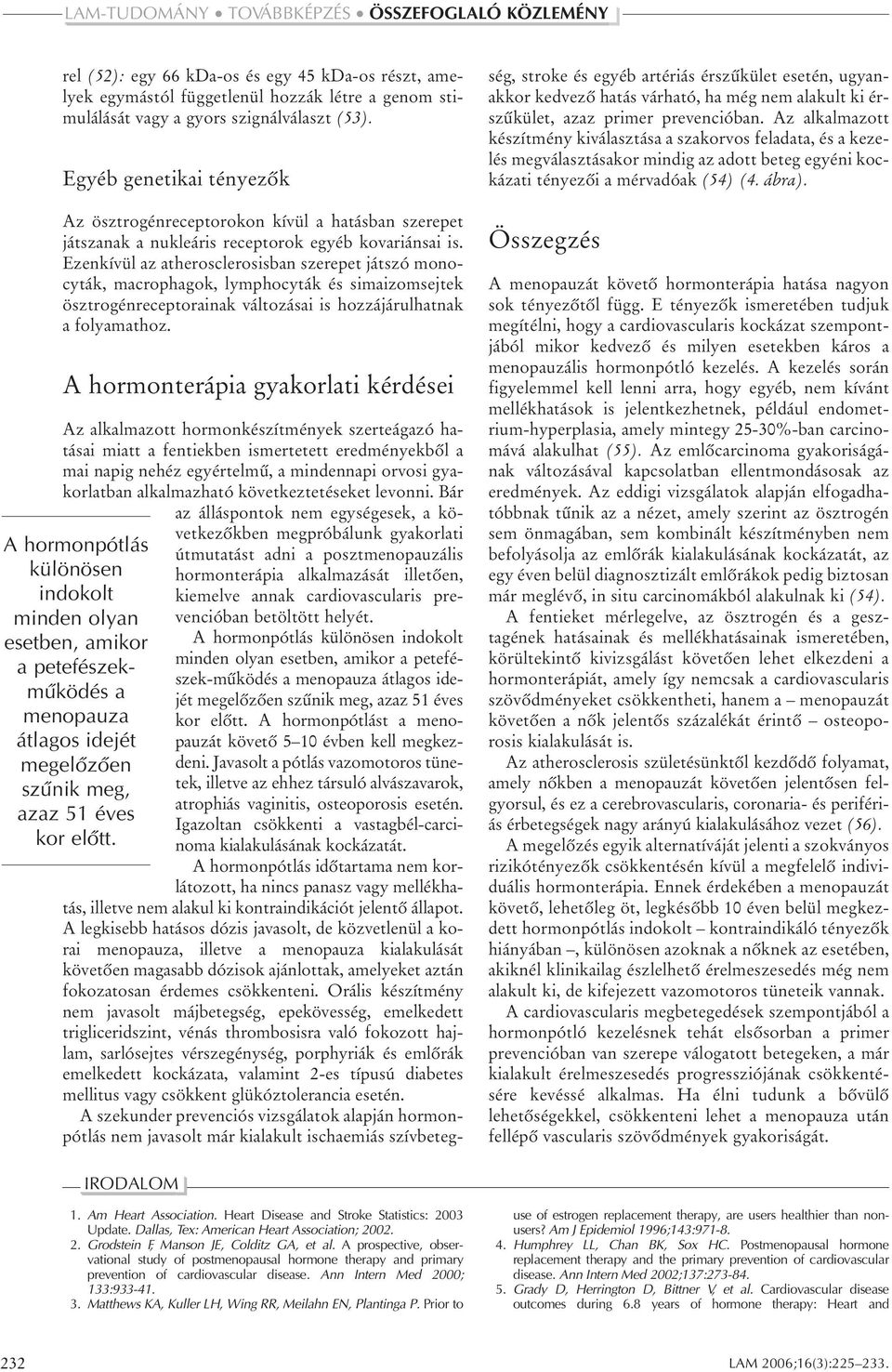 Ezenkívül az atherosclerosisban szerepet játszó monocyták, macrophagok, lymphocyták és simaizomsejtek ösztrogénreceptorainak változásai is hozzájárulhatnak a folyamathoz.