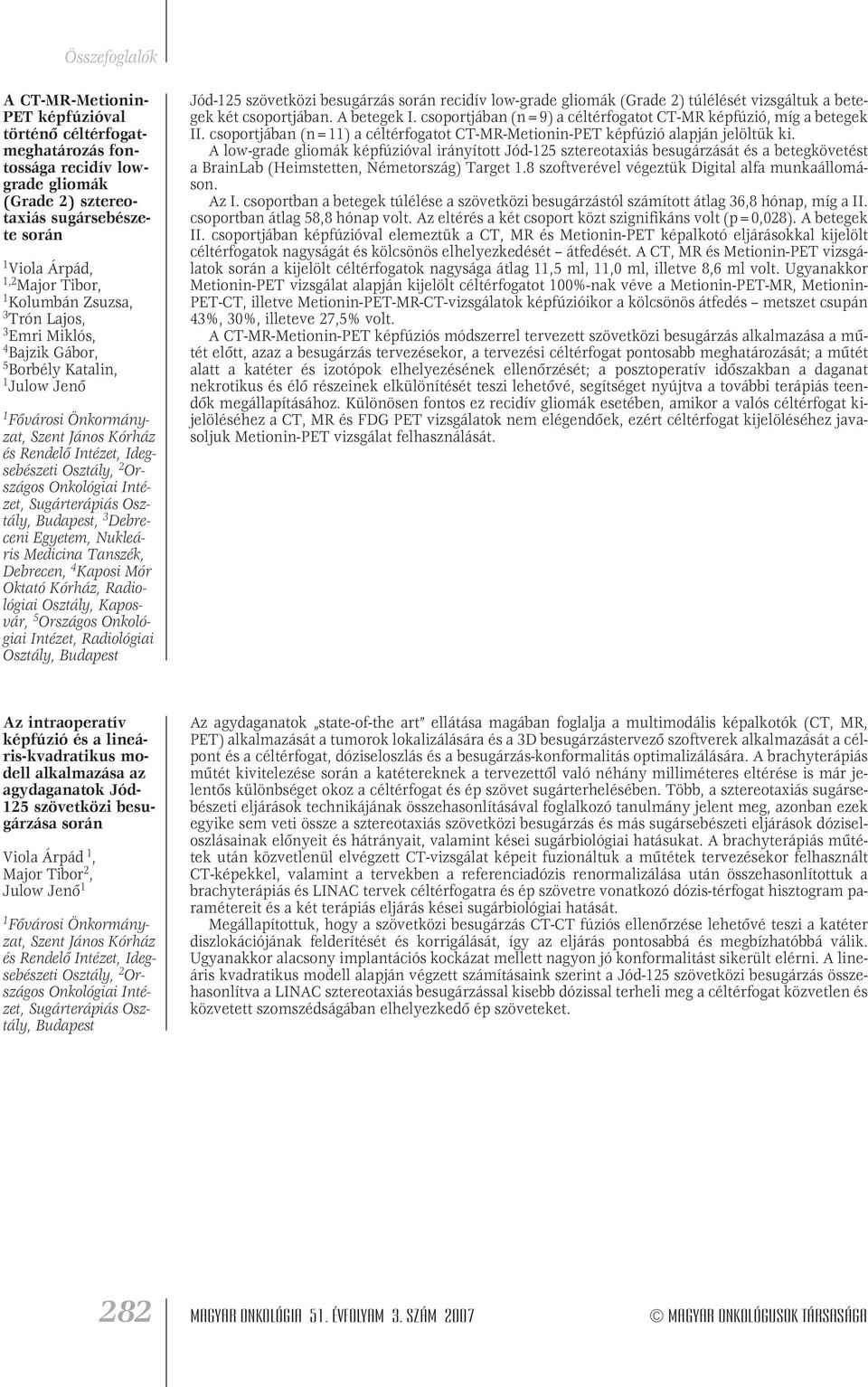 Sugárterápiás Osztály, Budapest, 3 Debreceni Egyetem, Nukleáris Medicina Tanszék, Debrecen, 4 Kaposi Mór Oktató Kórház, Radiológiai Osztály, Kaposvár, 5 Országos Onkológiai Intézet, Radiológiai