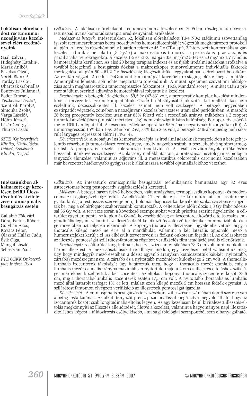 ³Sebészeti Klinika, Szeged Célkitûzés: A lokálisan elôrehaladott rectumcarcinoma kezelésében 2005-ben részlegünkön bevezetett neoadjuváns kemoradioterápia eredményeinek értékelése.