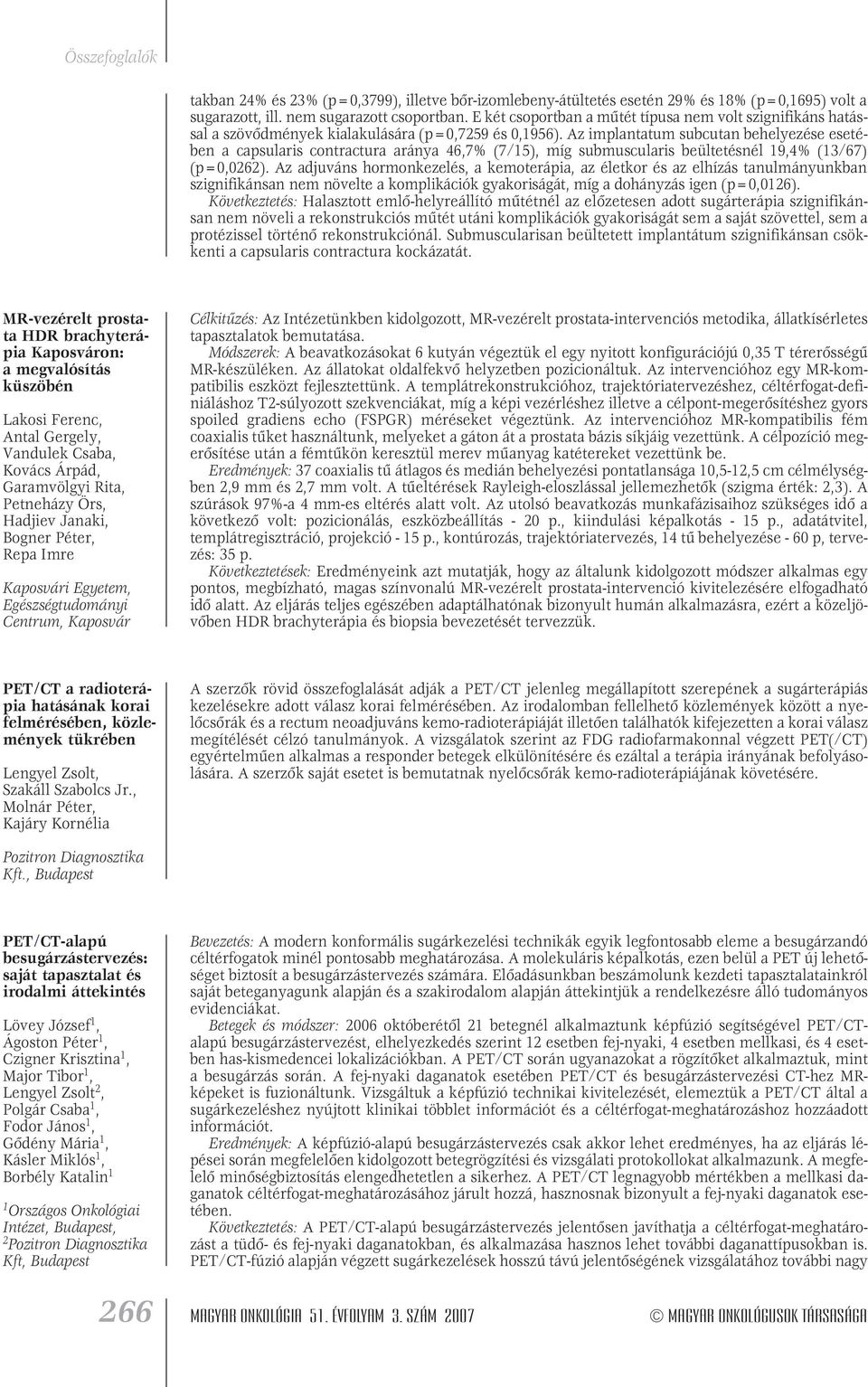 Az implantatum subcutan behelyezése esetében a capsularis contractura aránya 46,7% (7/15), míg submuscularis beültetésnél 19,4% (13/67) (p=0,0262).