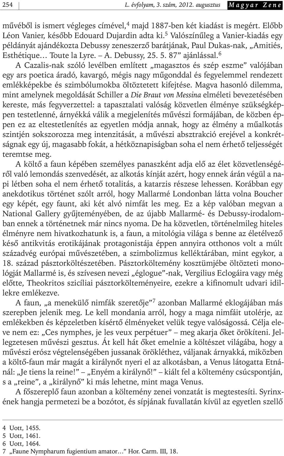 6 A Cazalis- nak szóló levélben említett magasztos és szép eszme valójában egy ars poetica áradó, kavargó, mégis nagy mûgonddal és fegyelemmel rendezett emlékképekbe és szimbólumokba öltöztetett