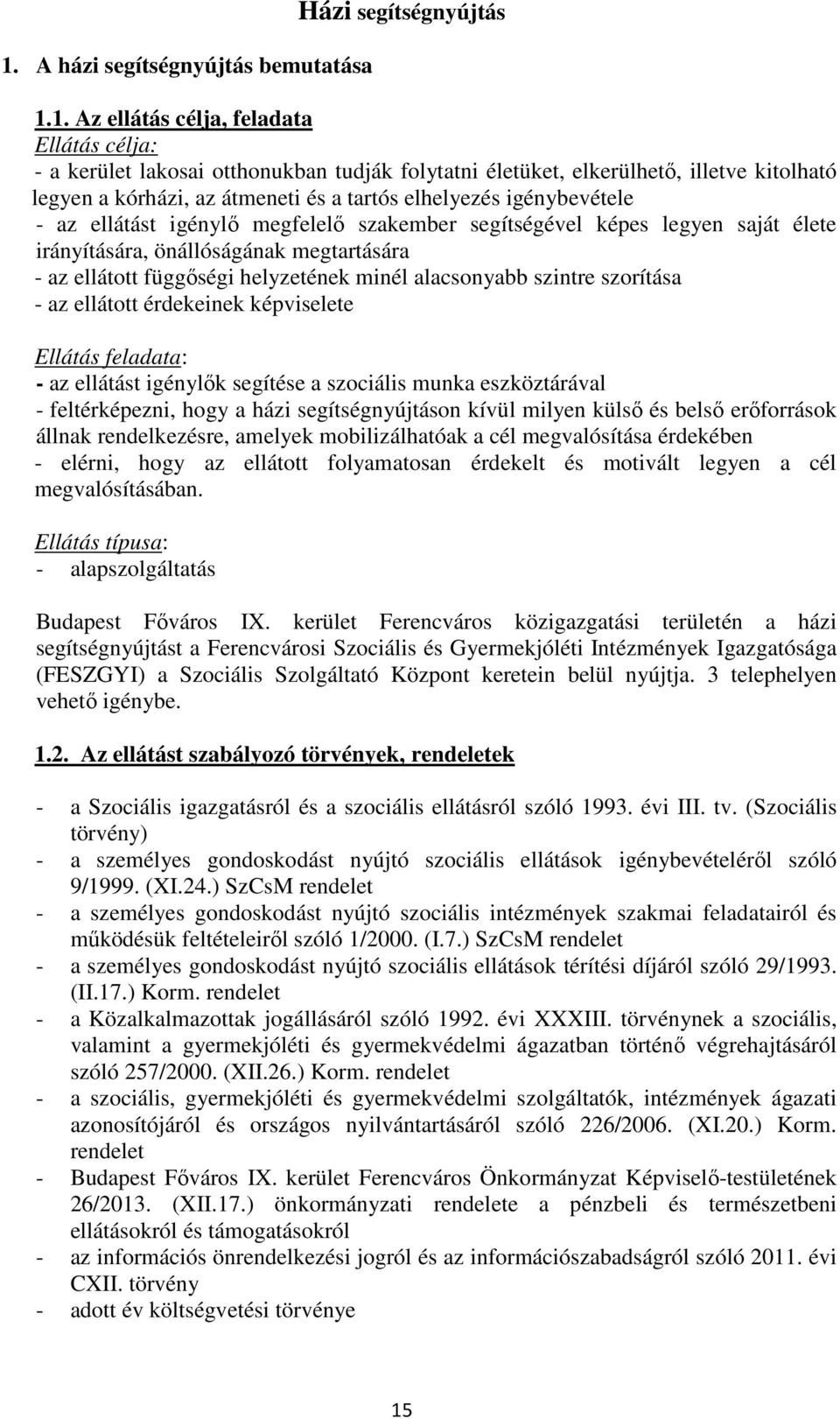 ellátott függőségi helyzetének minél alacsonyabb szintre szorítása - az ellátott érdekeinek képviselete Ellátás feladata: - az ellátást igénylők segítése a szociális munka eszköztárával -