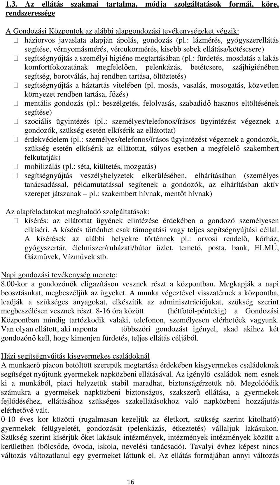 : fürdetés, mosdatás a lakás komfortfokozatának megfelelően, pelenkázás, betétcsere, szájhigiénében segítség, borotválás, haj rendben tartása, öltöztetés) segítségnyújtás a háztartás vitelében (pl.