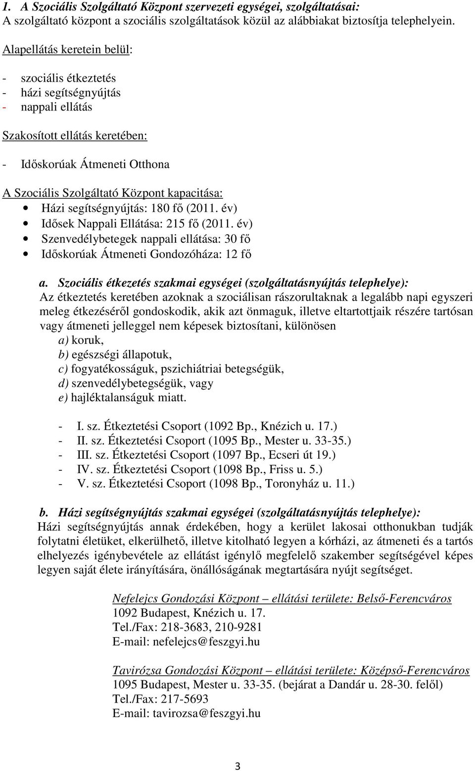 Házi segítségnyújtás: 180 fő (2011. év) Idősek Nappali Ellátása: 215 fő (2011. év) Szenvedélybetegek nappali ellátása: 30 fő Időskorúak Átmeneti Gondozóháza: 12 fő a.