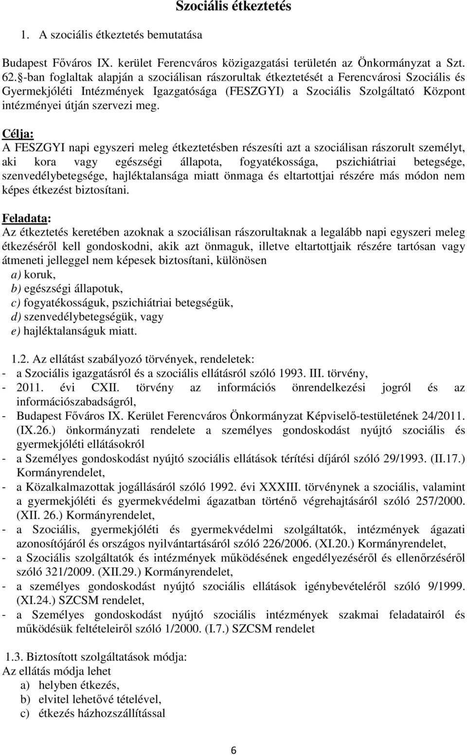 meg. Célja: A FESZGYI napi egyszeri meleg étkeztetésben részesíti azt a szociálisan rászorult személyt, aki kora vagy egészségi állapota, fogyatékossága, pszichiátriai betegsége, szenvedélybetegsége,