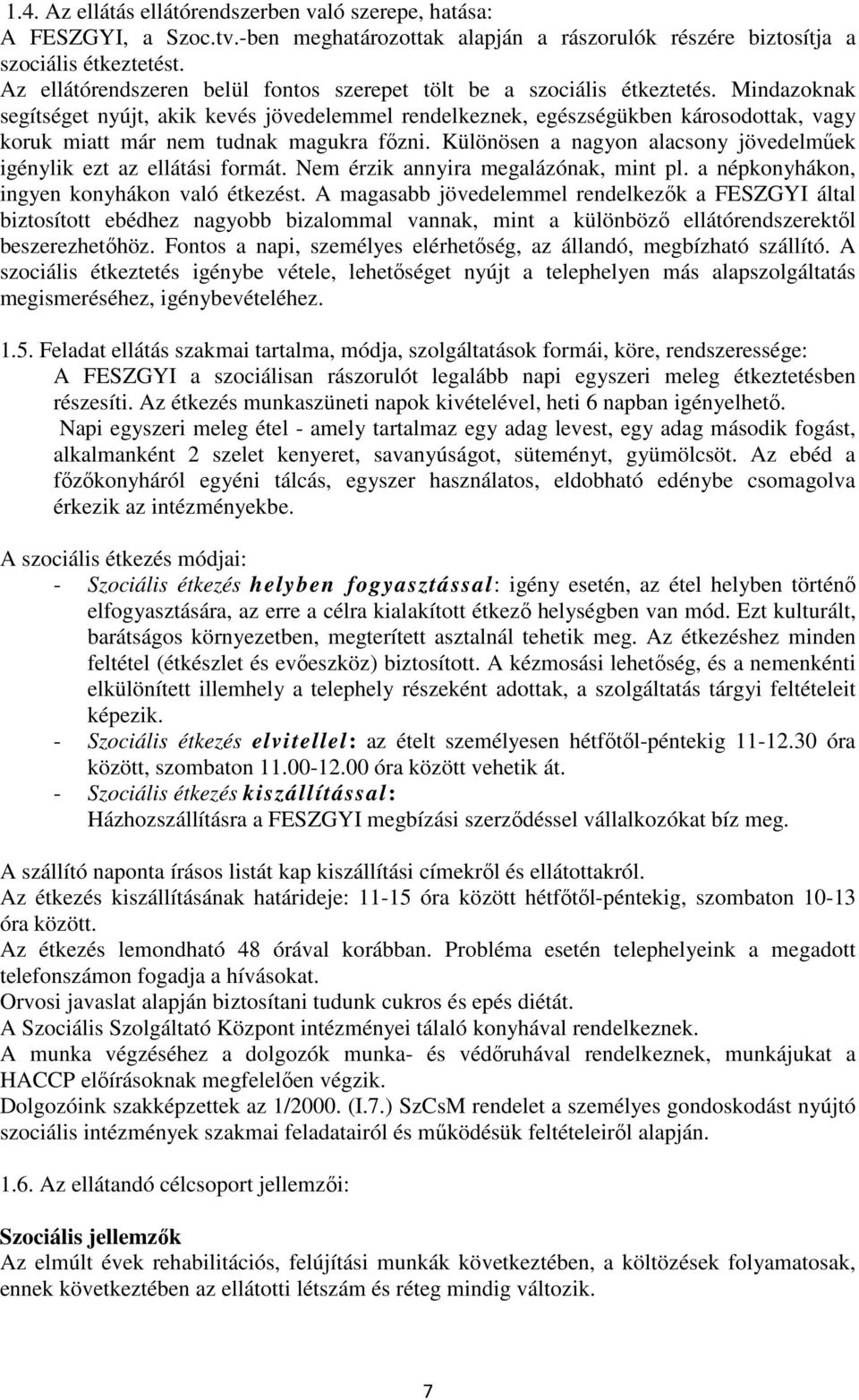 Mindazoknak segítséget nyújt, akik kevés jövedelemmel rendelkeznek, egészségükben károsodottak, vagy koruk miatt már nem tudnak magukra főzni.