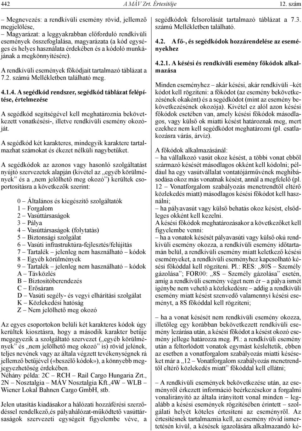 érdekében és a kódoló munkájának a megkönnyítésére). A rendkívüli események főkódjait tartalmazó táblázat a 7.2. számú Mellékletben található meg. 4.