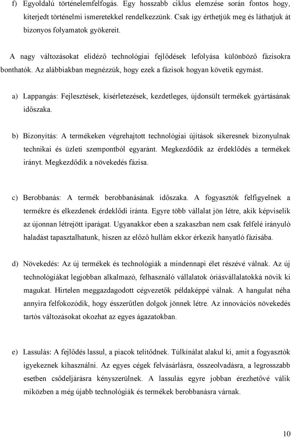 a) Lappangás: Fejlesztések, kísérletezések, kezdetleges, újdonsült termékek gyártásának időszaka.