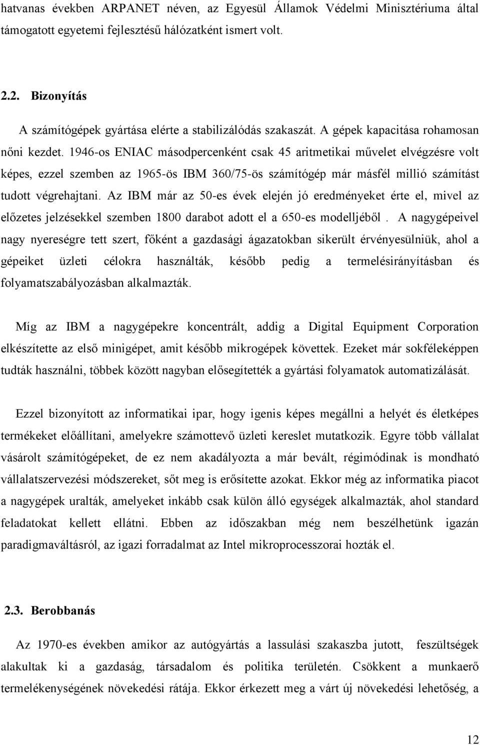 1946-os ENIAC másodpercenként csak 45 aritmetikai művelet elvégzésre volt képes, ezzel szemben az 1965-ös IBM 360/75-ös számítógép már másfél millió számítást tudott végrehajtani.